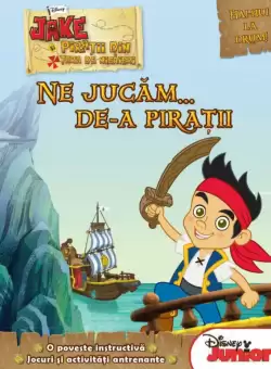 Disney. Jake si piratii din Tara de Nicaieri. Ne jucam de-a piratii