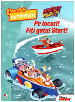 Disney. Mickey si pilotii de curse. Jocuri si activitati. Pe locuri! Fiti gata! Start!