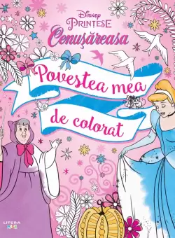 Disney. Printese. Cenusareasa. Povestea mea de colorat