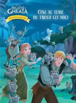 Disney. Regatul de gheata. Cine se teme de trolii cei mici? Povesti si jocuri