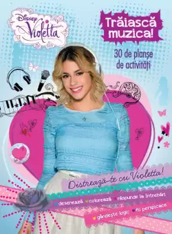 Disney. Violetta. Traiasca muzica! 30 de planse de activitati