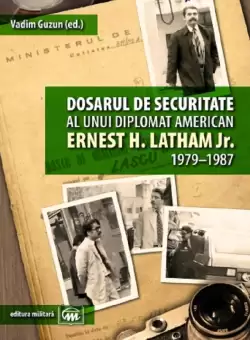Dosarul de securitate al unui diplomat american. Ernest H. Latham Jr 1979-1987 |