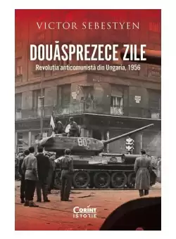 Douasprezece zile. Revolutia anticomunista din Ungaria, 1956