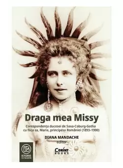 Draga mea Missy. Corespondenta ducesei de Saxa-Coburg-Gotha cu fiica sa, Maria, principesa Romaniei (1893–1900)