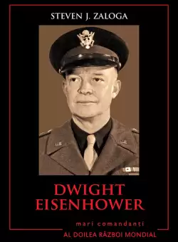 Dwight Eisenhower. Mari comandanti in al Doilea Razboi Mondial