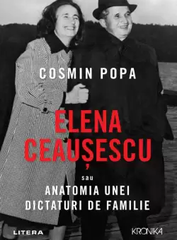 Elena Ceausescu sau Anatomia unei Dictaturi de Familie