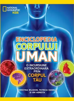 Enciclopedia corpului uman. O incursiune extraordinara prin corpul tau