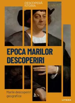 Epoca marilor descoperiri. Marile descoperiri geografice. Vol. 17. Descopera istoria