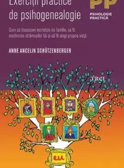 Exercitii practice de psihogenealogie | Anne Ancelin Schutzenberger