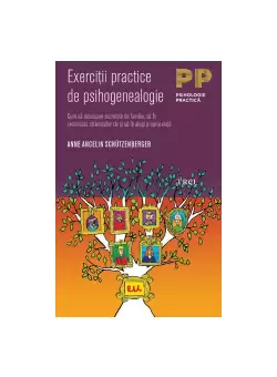 Exercitii practice de psihogenealogie. Cum sa descoperi secretele de familie, sa fii credincios stramosilor tai si sa iti alegi propria viata