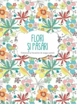 Flori si pasari. Coloreaza si bucura-te de magia naturii