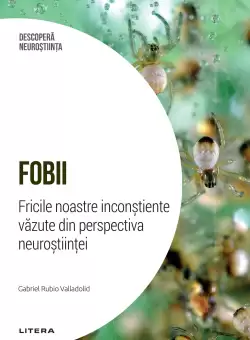 Fobii. Fricile noastre inconstiente vazute din perspectiva neurostiintei. Volumul 10. Descopera Neurostiinta