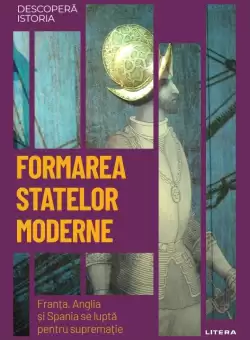 Formarea statelor moderne. Franta, Anglia si Spania se lupta pentru suprematie. Vol. 19. Descopera istoria