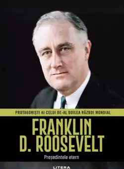 Franklin D. Roosevelt. Volumul 10. Protagonisti ai celui de-al Doilea Razboi Mondial