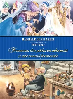 Frumoasa din padurea adormita si alte povesti fermecate. Basmele copilariei ilustrate de Tony Wolf