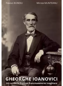 Gheorghe Ioanovici. Un roman in fruntea francmasoneriei maghiare