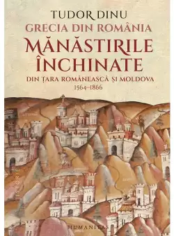 Grecia din Romania. Manastirile inchinate din Tara Romaneasca si Moldova, 1564–1866