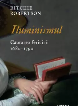 Iluminismul. Cautarea fericirii. 1680–1790