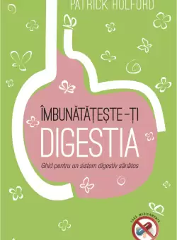 Imbunatateste-ti digestia. Ghid pentru un sistem digestiv sanatos