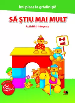 Imi place la gradinita. Sa stiu mai mult. Activitati integrate. 5-6 ani