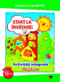 Imi place la gradinita. Start la invatare. Activitati integrate. Grupa mare