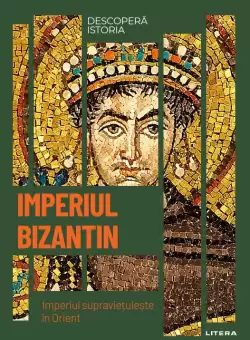 Imperiul Bizantin. Imperiul supravietuieste in Orient. Vol. 9. Descopera istoria