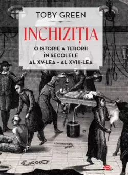Inchizitia. O istorie a terorii in secolele al XV-lea – al XVIII-lea