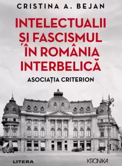 Intelectualii si fascismul in Romania interbelica. Asociatia Criterion
