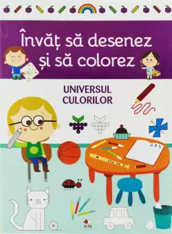 Invat sa desenez si sa colorez. Universul culorilor