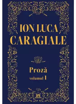 Ion Luca Caragiale - Proza, volumul 1