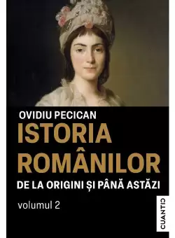 Istoria romanilor de la origini si pana astazi. Vol 2