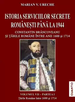 Istoria serviciilor secrete romanesti pana la 1944 (Vol. VII, Partea 1): Constantin Brancoveanu si Tarile Romane intre anii 1688 si 1714