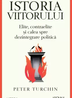 Istoria viitorului. Elite, contraelite si calea spre dezintegrare politica