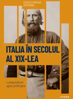 Italia in secolul al XIX-lea. Lungul drum spre unificare. Volumul 53. Descopera istoria