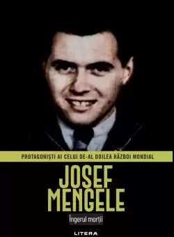 Josef Mengele. Volumul 16. Protagonisti ai celui de-al Doilea Razboi Mondial