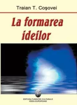La Formarea Ideilor | Traian T. Cosovei