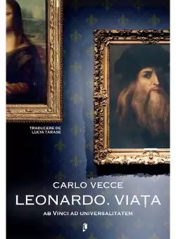 Leonardo. Viata. Ab Vinci ad universalitatem - Carlo Vecce