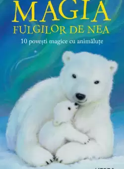 Magia fulgilor de nea. 10 povesti magice cu animalute
