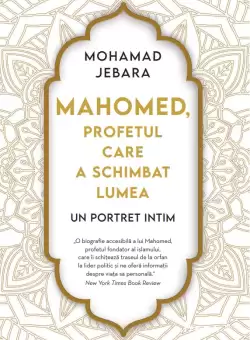 Mahomed, profetul care a schimbat lumea