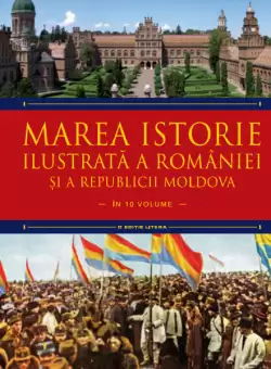 Marea istorie ilustrata a Romaniei si a Republicii Moldova. Volumul 8