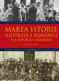 Marea istorie ilustrata a Romaniei si a Republicii Moldova. Volumul 9