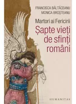 Martori ai Fericirii. Sapte vieti de sfinti romani
