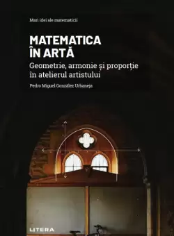Matematica in arta. Geometrie, armonie si proportie in atelierul artistului