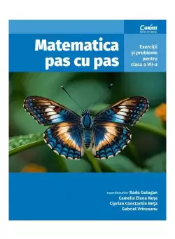 Matematica pas cu pas. Exercitii si probleme pentru clasa a VII-a, editia a II-a revizuita si adaugita