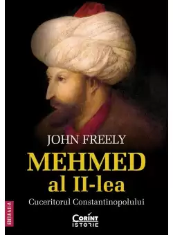 Mehmed al II-lea. Cuceritorul Constantinopolului