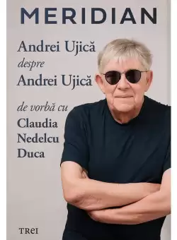 Meridian: Andrei Ujica despre Andrei Ujica: De vorba cu Claudia Nedelcu Duca