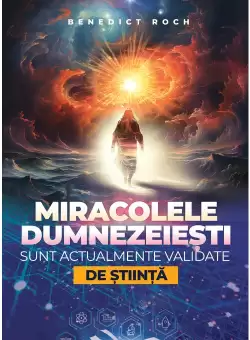 Miracolele dumnezeiesti sunt actualmente validate de stiinta