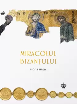 Miracolul Bizantului | Judith Herrin