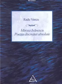 Mircea Ivanescu. Poezia discretiei absolute | Radu Vancu