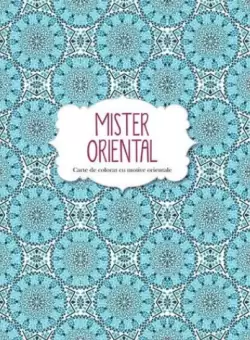 Mister oriental. Carte de colorat cu motive orientale